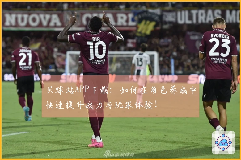 买球站APP下载：如何在角色养成中快速提升战力与玩家体验！